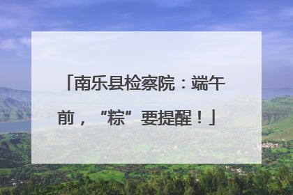 南乐县检察院：端午前，“粽”要提醒！