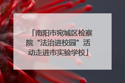 南阳市宛城区检察院“法治进校园”活动走进市实验学校