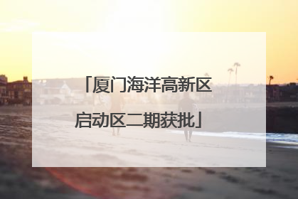 厦门海洋高新区启动区二期获批
