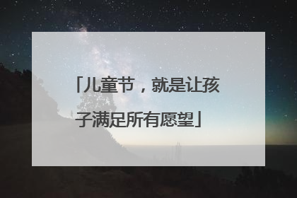 儿童节，就是让孩子满足所有愿望