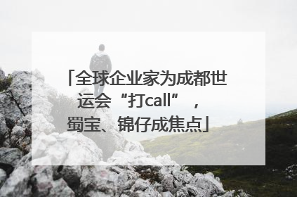 全球企业家为成都世运会“打call”，蜀宝、锦仔成焦点