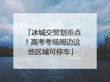 冰城交警划重点！高考考场周边这些区域可停车