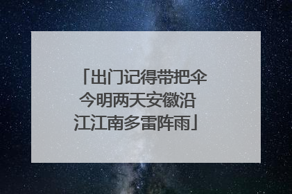 出门记得带把伞 今明两天安徽沿江江南多雷阵雨