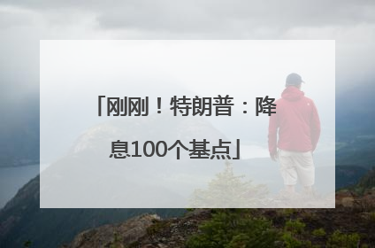 刚刚！特朗普：降息100个基点
