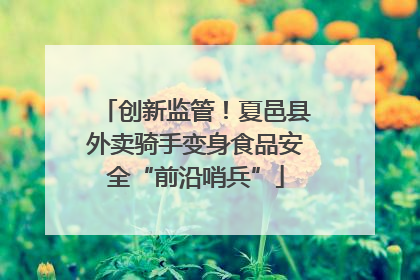 创新监管！夏邑县外卖骑手变身食品安全“前沿哨兵”