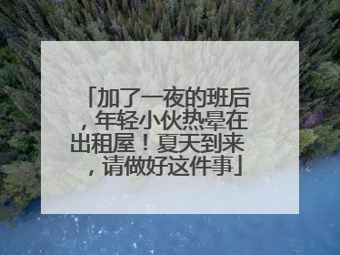 加了一夜的班后，年轻小伙热晕在出租屋！夏天到来，请做好这件事