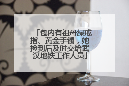 包内有祖母绿戒指、黄金手镯，她捡到后及时交给武汉地铁工作人员