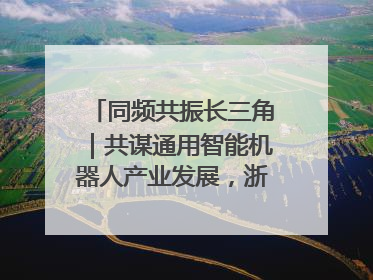 同频共振长三角｜共谋通用智能机器人产业发展，浙江新昌科技日搭建协同创新平台