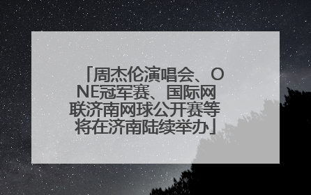 周杰伦演唱会、ONE冠军赛、国际网联济南网球公开赛等将在济南陆续举办