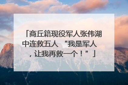 商丘籍现役军人张伟湖中连救五人 “我是军人，让我再救一个！”
