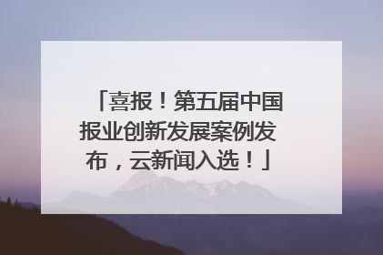 喜报！第五届中国报业创新发展案例发布，云新闻入选！