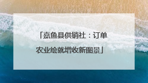 嘉鱼县供销社：订单农业绘就增收新图景