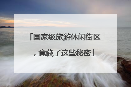 国家级旅游休闲街区，竟藏了这些秘密