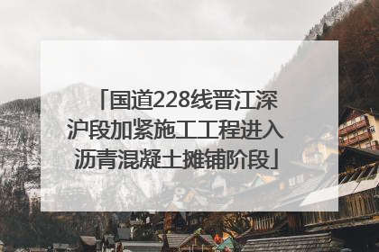 国道228线晋江深沪段加紧施工工程进入沥青混凝土摊铺阶段
