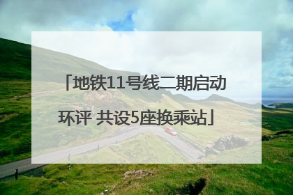 地铁11号线二期启动环评 共设5座换乘站