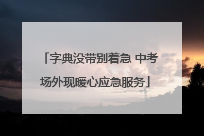 字典没带别着急 中考场外现暖心应急服务