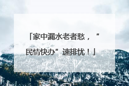 家中漏水老者愁，“民情快办”速排忧！