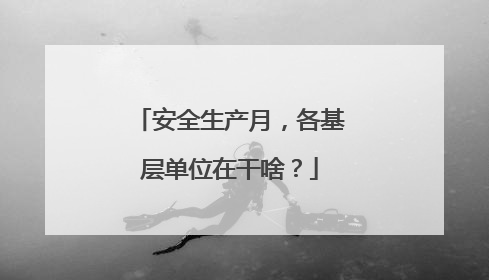 安全生产月，各基层单位在干啥？