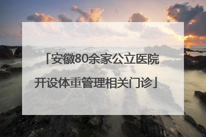 安徽80余家公立医院开设体重管理相关门诊