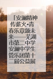 安澜精神传薪火•青春乐章颂未来——芜湖市第二中学安澜中学生管乐团第十二届公益展演圆满举行