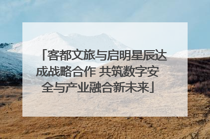 客都文旅与启明星辰达成战略合作 共筑数字安全与产业融合新未来