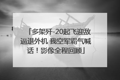 多架歼-20起飞迎敌逼退外机 我空军霸气喊话！影像全程回顾