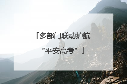 多部门联动护航“平安高考”