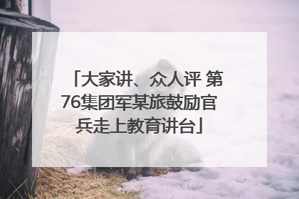 大家讲、众人评 第76集团军某旅鼓励官兵走上教育讲台
