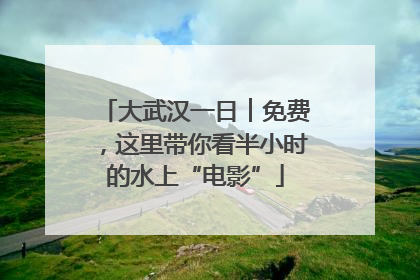 大武汉一日︱免费，这里带你看半小时的水上“电影”