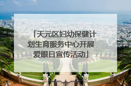 天元区妇幼保健计划生育服务中心开展爱眼日宣传活动