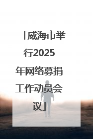 威海市举行2025年网络募捐工作动员会议