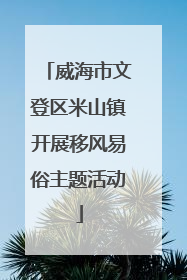威海市文登区米山镇开展移风易俗主题活动