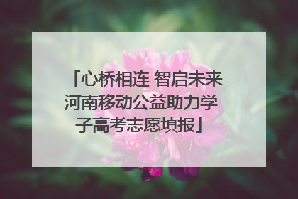 心桥相连 智启未来 河南移动公益助力学子高考志愿填报