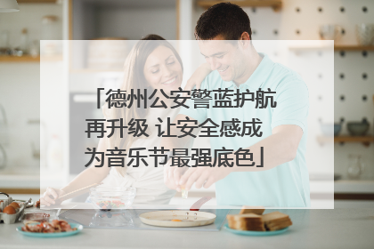 德州公安警蓝护航再升级 让安全感成为音乐节最强底色