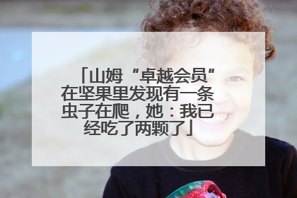 山姆“卓越会员”在坚果里发现有一条虫子在爬，她：我已经吃了两颗了