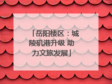 岳阳楼区：城陵矶港升级 助力文旅发展