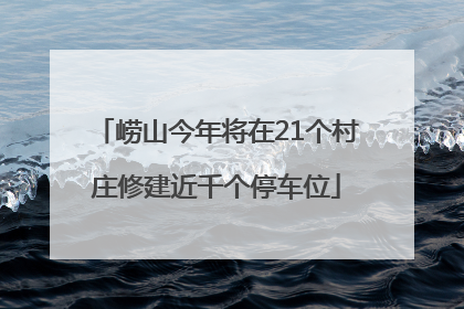 崂山今年将在21个村庄修建近千个停车位