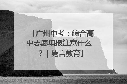 广州中考：综合高中志愿填报注意什么？｜隽言教育