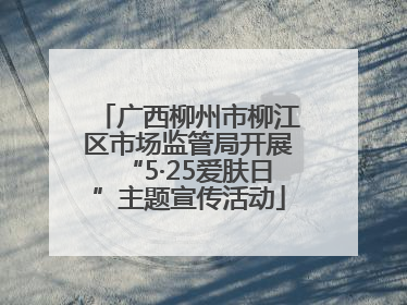 广西柳州市柳江区市场监管局开展“5·25爱肤日”主题宣传活动