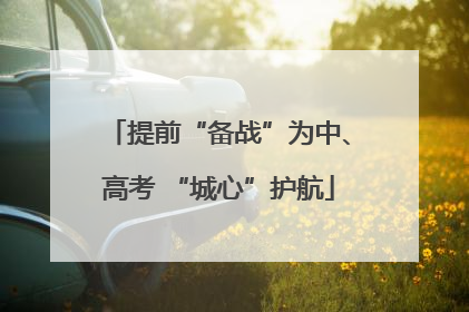提前“备战”为中、高考 “城心”护航