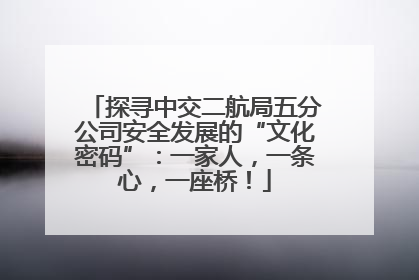 探寻中交二航局五分公司安全发展的“文化密码”：一家人，一条心，一座桥！