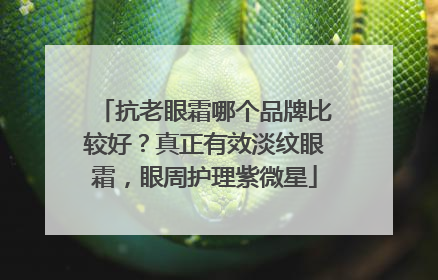 抗老眼霜哪个品牌比较好？真正有效淡纹眼霜，眼周护理紫微星