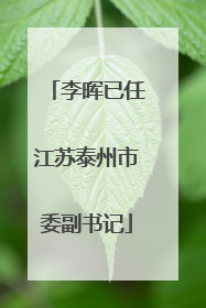 李晖已任江苏泰州市委副书记