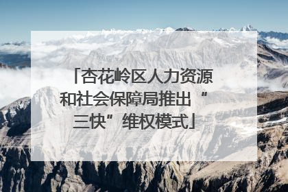 杏花岭区人力资源和社会保障局推出“三快”维权模式