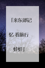 来东郊记忆 看旅行蛙蛙