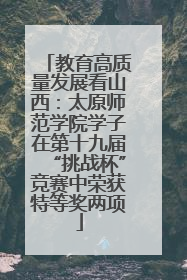 教育高质量发展看山西：太原师范学院学子在第十九届“挑战杯”竞赛中荣获特等奖两项