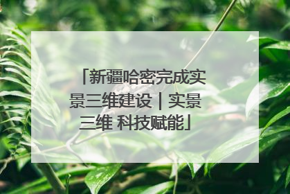 新疆哈密完成实景三维建设｜实景三维 科技赋能