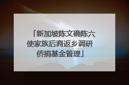 新加坡陈文确陈六使家族后裔返乡调研侨捐基金管理
