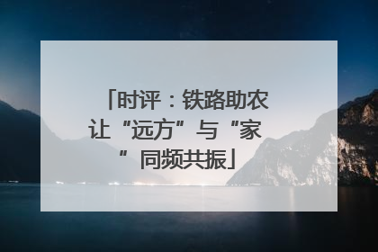 时评：铁路助农让“远方”与“家”同频共振