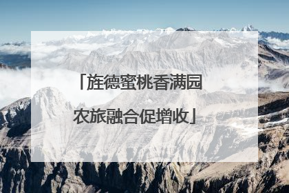 旌德蜜桃香满园 农旅融合促增收